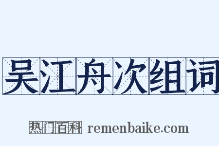吴江舟次组词是什么意思的图片